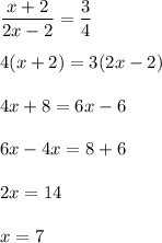 \dfrac{x+2}{2x-2}=\dfrac{3}{4}\\\\ 4(x+2)=3(2x-2)\\\\ 4x+8=6x-6\\\\ 6x-4x=8+6\\\\ 2x=14\\\\ x=7