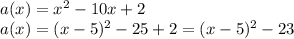 a(x)=x^{2} -10x+2\\ a(x)=(x-5)^{2}-25+2=(x-5)^{2}-23