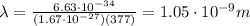 \lambda=\frac{6.63\cdot 10^{-34}}{(1.67\cdot 10^{-27})(377)}=1.05\cdot 10^{-9} m