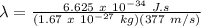 \lambda = \frac{6.625\ x\ 10^{-34}\ J.s}{(1.67\ x\ 10^{-27}\ kg)(377\ m/s)}
