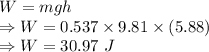 W=mgh\\\Rightarrow W=0.537\times 9.81\times (5.88)\\\Rightarrow W=30.97\ J