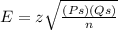 E=z\sqrt{\frac{(Ps)(Qs)}{n} }