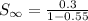 S_{\infty} = \frac{0.3}{1-0.55}