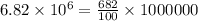 6.82\times 10^6=\frac{682}{100}\times 1000000