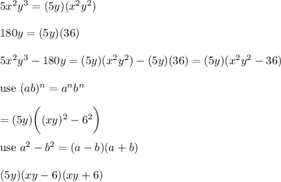 5x^2y^3=(5y)(x^2y^2)\\\\180y=(5y)(36)\\\\5x^2y^3-180y=(5y)(x^2y^2)-(5y)(36)=(5y)(x^2y^2-36)\\\\\text{use}\ (ab)^n=a^nb^n\\\\=(5y)\bigg((xy)^2-6^2\bigg)\\\\\text{use}\ a^2-b^2=(a-b)(a+b)\\\\(5y)(xy-6)(xy+6)