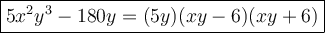 \large\boxed{5x^2y^3-180y=(5y)(xy-6)(xy+6)}