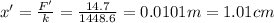 x'=\frac{F'}{k}=\frac{14.7}{1448.6}=0.0101 m = 1.01 cm