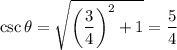 \csc\theta=\sqrt{\left(\dfrac34\right)^2+1}=\dfrac54