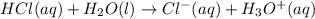 HCl(aq)+H_2O(l)\rightarrow Cl^-(aq)+H_3O^+(aq)