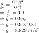 \frac{g}{g_e}=\frac{G\frac{0.9M}{r^2}}{G\frac{M}{r^2}}\\\Rightarrow \frac{g}{g_e}=0.9\\\Rightarrow g=0.9g_e\\\Rightarrow g=0.9\times 9.81\\\Rightarrow g=8.829\ m/s^2