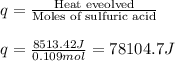 q=\frac{\text{Heat eveolved}}{\text{Moles of sulfuric acid}}\\\\q=\frac{8513.42J}{0.109mol}=78104.7J