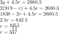 2g + 4.5r = 2680.5\\2(919-r) + 4.5r = 2680.5\\1838-2r+4.5r=2680.5\\2.5r=842.5\\r=\frac{842.5}{2.5}\\r=337