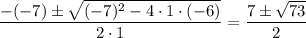 \dfrac{-(-7)\pm\sqrt{(-7)^2-4\cdot 1 \cdot (-6)}}{2\cdot 1} = \dfrac{7\pm\sqrt{73}}{2}