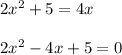 2x^2+5=4x\\\\ 2x^2-4x+5=0