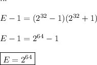 ...\\\\ E-1=(2^{32}-1)(2^{32}+1)\\\\ E-1=2^{64}-1\\\\ \boxed{E=2^{64}}