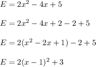 E=2x^2-4x+5\\\\ E=2x^2-4x+2-2+5\\\\ E=2(x^2-2x+1)-2+5\\\\ E=2(x-1)^2+3