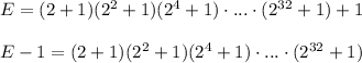 E=(2+1)(2^2+1)(2^4+1)\cdot ...\cdot(2^{32}+1)+1\\\\ E-1=(2+1)(2^2+1)(2^4+1)\cdot ...\cdot(2^{32}+1)