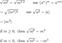 \sqrt{m^6}=\sqrt{m^{3\cdot2}}\qquad\text{use}\ (a^n)^m=a^{nm}\\\\=\sqrt{(m^3)^2}\qquad\text{use}\ \sqrt{a^2}=|a|\\\\=|m^3|\\\\\text{if}\ m\geq0,\ \text{then}\ \sqrt{m^6}=m^3\\\\\text{if}\ m