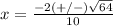 x=\frac{-2(+/-)\sqrt{64}} {10}