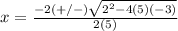 x=\frac{-2(+/-)\sqrt{2^{2}-4(5)(-3)}} {2(5)}