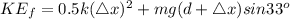 KE_{f}=0.5k(\triangle x)^{2}+mg(d+\triangle x)sin 33^{o}