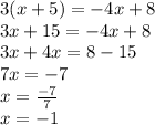 3(x+5)=-4x+8\\3x+15=-4x+8\\3x+4x=8-15\\7x=-7\\x=\frac{-7}{7}\\x=-1