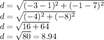 d=\sqrt{(-3-1)^2+(-1-7)^2} \\d=\sqrt{(-4)^2+(-8)^2} \\d=\sqrt{16+64}\\d=\sqrt{80}=8.94