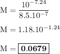 \rm M=\dfrac{10^{-7.24}}{8.5.10^{-7}}\\\\M=1.18.10^{-1.24}\\\\M=\boxed{\bold{0.0679}}