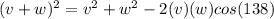 (v+w)^{2} =  v^{2} + w^{2} - 2(v)(w) cos(138)