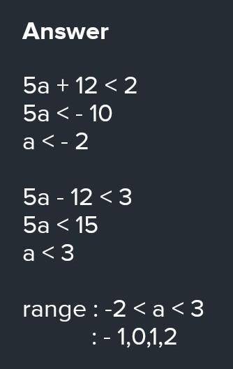 What is the solution of 5a + 12 <  2 and 5a - 12 <  3?