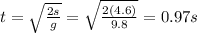 t=\sqrt{\frac{2s}{g}}=\sqrt{\frac{2(4.6)}{9.8}}=0.97 s