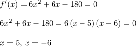 f'(x) =6x^2+6x-180 =0\\\\6x^2+6x-180 = 6\left(x-5\right)\left(x+6\right)=0\\\\x=5,\:x=-6