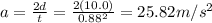 a=\frac{2d}{t}=\frac{2(10.0)}{0.88^2}=25.82 m/s^2