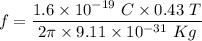 f=\dfrac{1.6\times 10^{-19}\ C\times 0.43\ T}{2\pi \times 9.11\times 10^{-31}\ Kg}