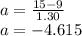 a = \frac{15 - 9}{1.30} \\ a = -4.615