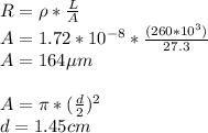 R=\rho*\frac{L}{A}\\A=1.72*10^{-8}*\frac{(260*10^3)}{27.3}\\A=164\µm\\\\A=\pi*(\frac{d}{2})^2\\d=1.45cm