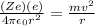 \frac{(Ze)(e)}{4\pi \epsilon_0 r^2} = \frac{mv^2}{r}