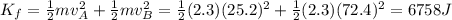 K_f = \frac{1}{2}mv_A^2+\frac{1}{2}mv_B^2 = \frac{1}{2}(2.3)(25.2)^2+\frac{1}{2}(2.3)(72.4)^2=6758 J