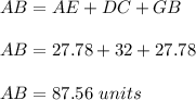 AB=AE+DC+GB\\\\AB=27.78+32+27.78\\\\AB=87.56\ units