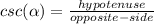 csc(\alpha )=\frac{hypotenuse}{opposite-side}