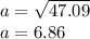 a=\sqrt{47.09} \\a=6.86