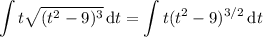 \displaystyle\int t\sqrt{(t^2-9)^3}\,\mathrm dt=\int t(t^2-9)^{3/2}\,\mathrm dt