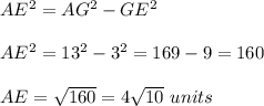 AE^2=AG^2-GE^2\\ \\AE^2=13^2-3^2=169-9=160\\ \\AE=\sqrt{160}=4\sqrt{10}\ units