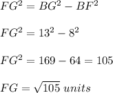 FG^2=BG^2-BF^2\\ \\FG^2=13^2-8^2\\ \\FG^2=169-64=105\\ \\FG=\sqrt{105}\ units