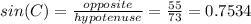 sin(C)=\frac{opposite}{hypotenuse}=\frac{55}{73}=0.7534