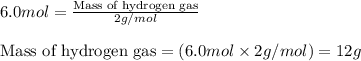6.0mol=\frac{\text{Mass of hydrogen gas}}{2g/mol}\\\\\text{Mass of hydrogen gas}=(6.0mol\times 2g/mol)=12g