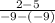 \frac{2-5}{-9-(-9)}