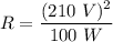 R=\dfrac{(210\ V)^2}{100\ W}