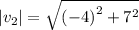 |v_2| = \sqrt{ {( - 4)}^{2} + {7}^{2} }
