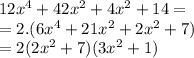 12x^4 + 42x^2 + 4x^2 + 14=\\=2.(6x^4+21x^2+2x^2+7)\\=2(2x^2+7)(3x^2+1)